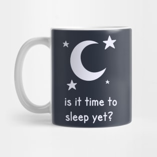 Is It Time To Sleep Yet? Mug